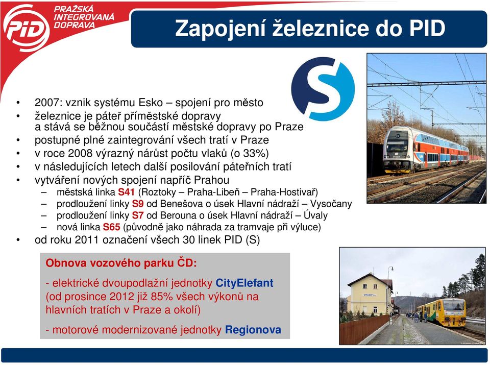 Praha-Hostivař) prodloužení linky S9 od Benešova o úsek Hlavní nádraží Vysočany prodloužení linky S7 od Berouna o úsek Hlavní nádraží Úvaly nová linka S65 (původně jako náhrada za tramvaje při