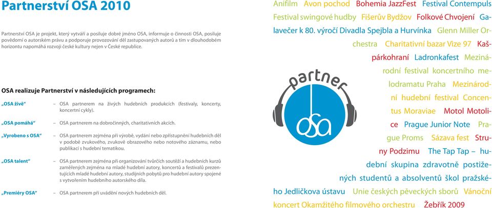 OSA realizuje Partnerství v následujících programech: OSA živě OSA pomáhá Vyrobeno s OSA OSA talent Premiéry OSA OSA partnerem na živých hudebních produkcích (festivaly, koncerty, koncertní cykly).