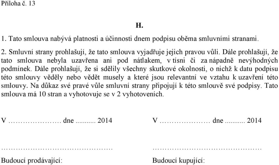 Dále prohlašují, že si sdělily všechny skutkové okolnosti, o nichž k datu podpisu této smlouvy věděly nebo vědět musely a které jsou relevantní ve vztahu k uzavření