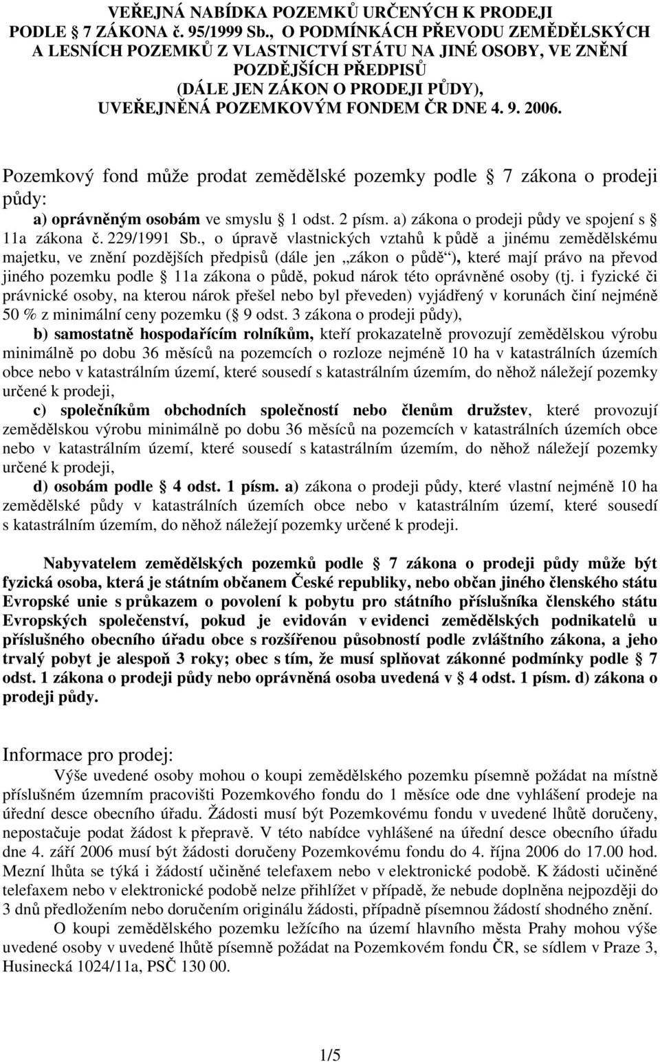 Pozemkový fond může prodat zemědělské pozemky podle 7 zákona o prodeji půdy: a) oprávněným osobám ve smyslu 1 odst. 2 písm. a) zákona o prodeji půdy ve spojení s 11a zákona č. 229/1991 Sb.