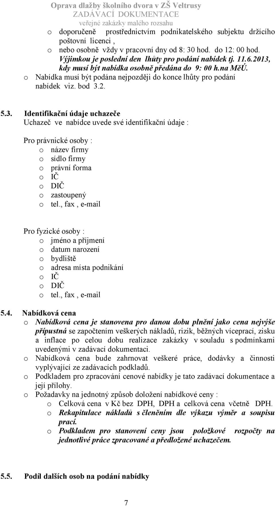 , fax, e-mail Pro fyzické osoby : o jméno a příjmení o datum narození o bydliště o adresa místa podnikání o IČ o DIČ o tel., fax, e-mail 5.4.