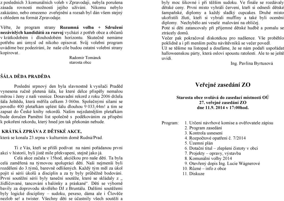 Věřte, že program strany Rozumná volba + Sdružení nezávislých kandidátů za rozvoj vychází z potřeb obce a občanů v krátkodobém i dlouhodobém horizontu.