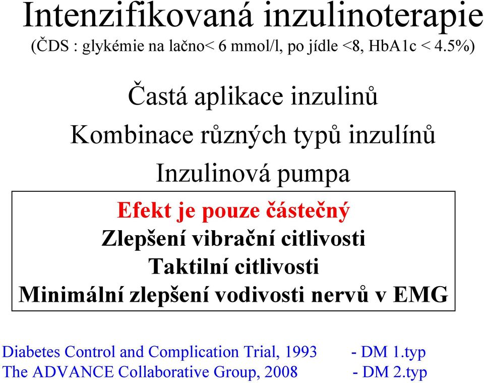 částečný Zlepšení vibrační citlivosti Taktilní citlivosti Minimální zlepšení vodivosti nervů v