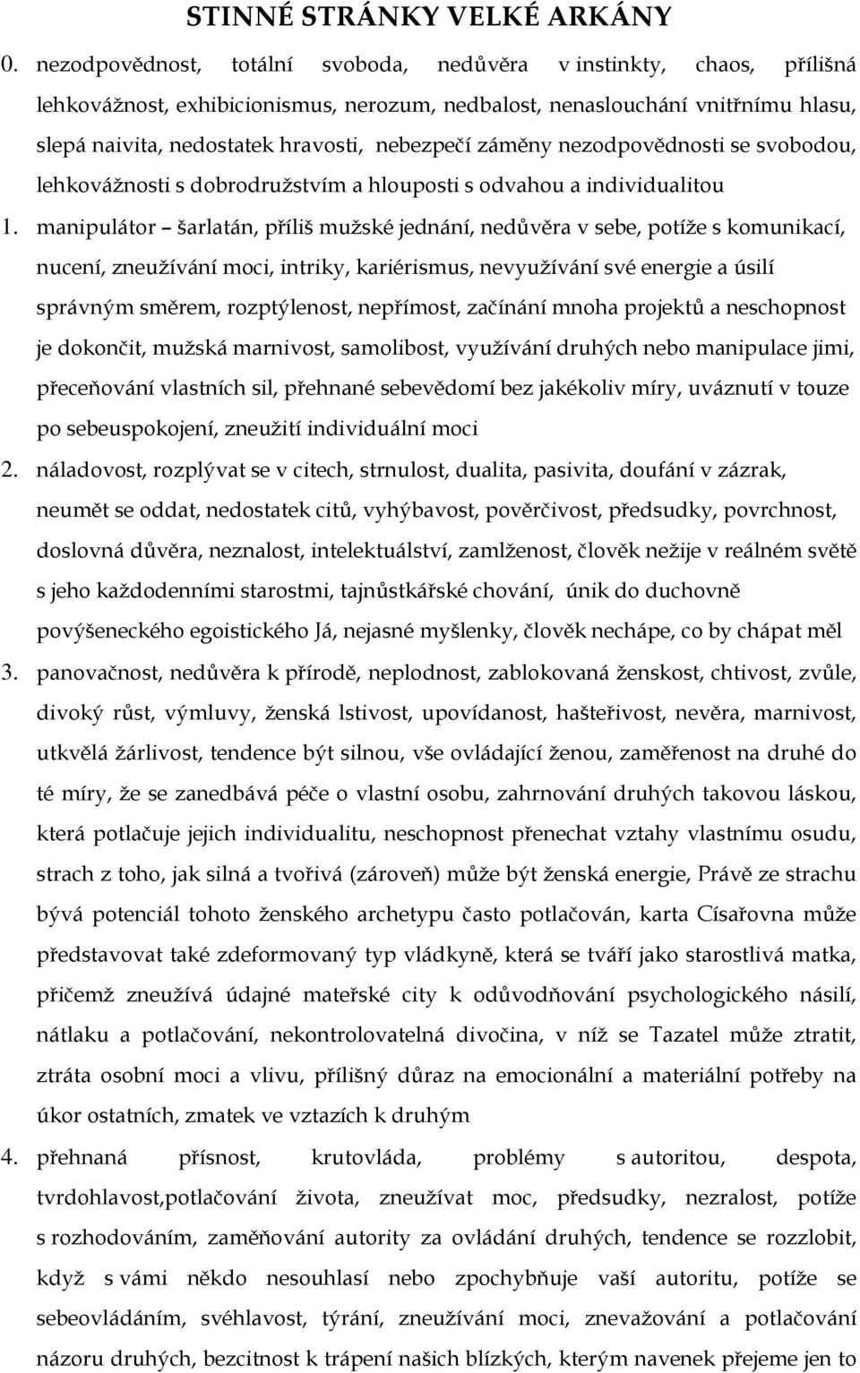 záměny nezodpovědnosti se svobodou, lehkovážnosti s dobrodružstvím a hlouposti s odvahou a individualitou 1.