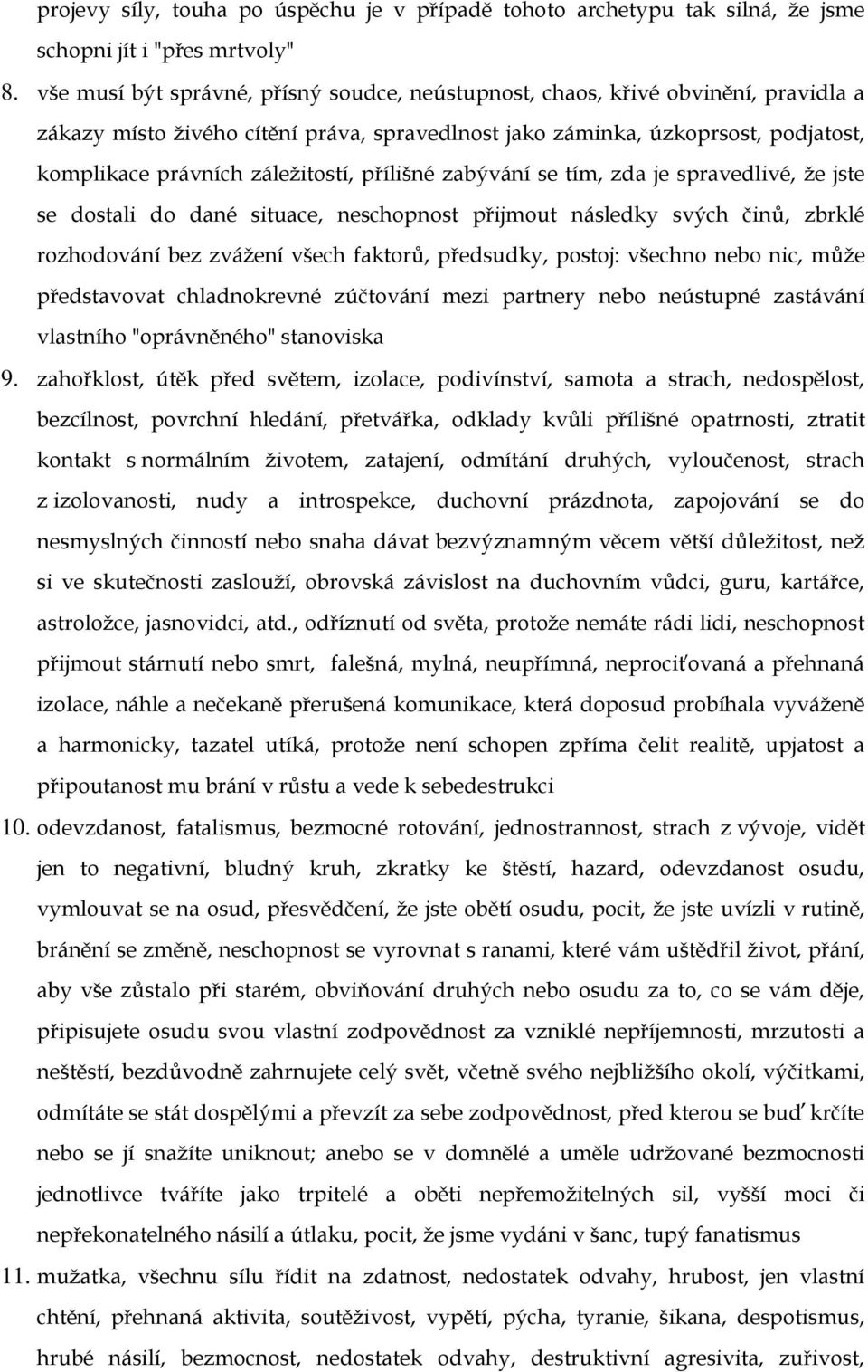 záležitostí, přílišné zabývání se tím, zda je spravedlivé, že jste se dostali do dané situace, neschopnost přijmout následky svých činů, zbrklé rozhodování bez zvážení všech faktorů, předsudky,