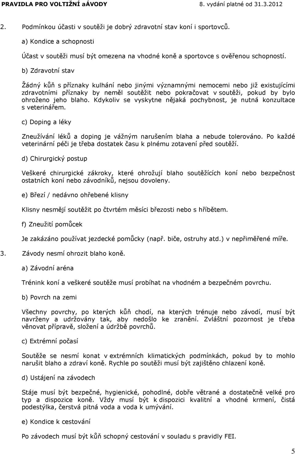 blaho. Kdykoliv se vyskytne nějaká pochybnost, je nutná konzultace s veterinářem. c) Doping a léky Zneužívání léků a doping je vážným narušením blaha a nebude tolerováno.