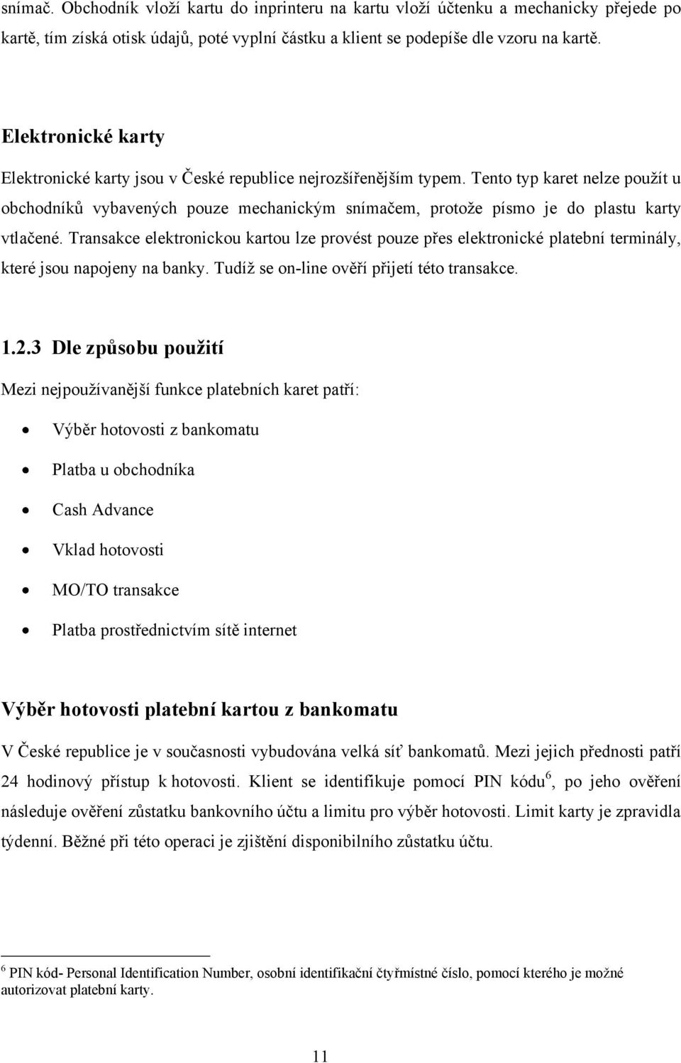 Tento typ karet nelze pouţít u obchodníků vybavených pouze mechanickým snímačem, protoţe písmo je do plastu karty vtlačené.