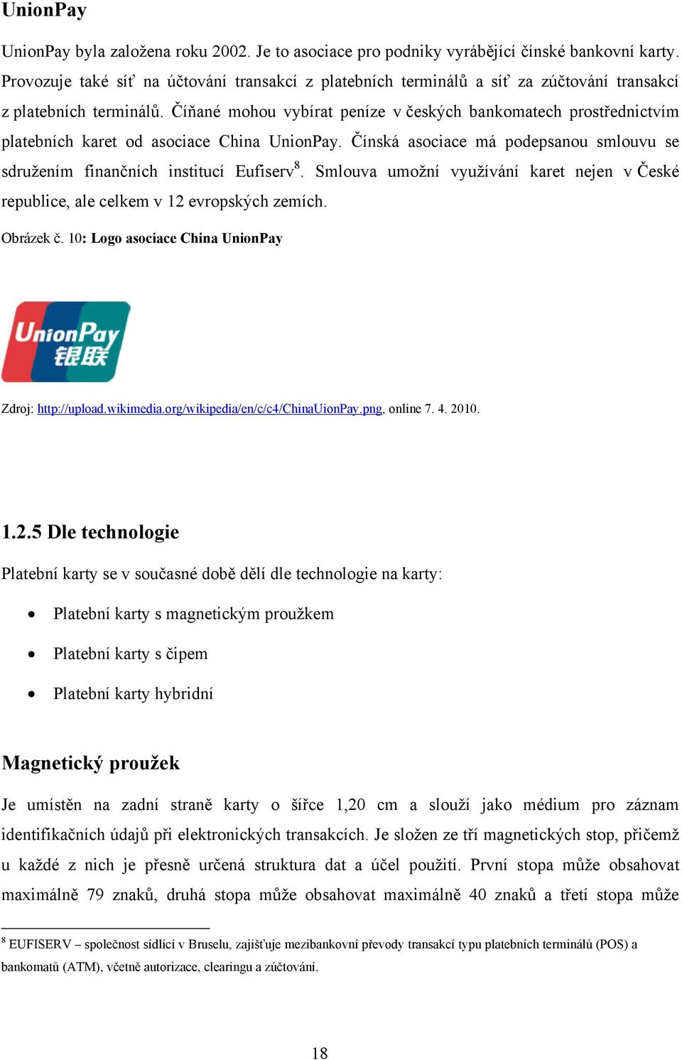 Číňané mohou vybírat peníze v českých bankomatech prostřednictvím platebních karet od asociace China UnionPay. Čínská asociace má podepsanou smlouvu se sdruţením finančních institucí Eufiserv 8.