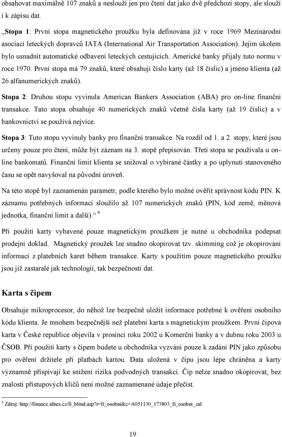 Jejím úkolem bylo usnadnit automatické odbavení leteckých cestujících. Americké banky přijaly tuto normu v roce 1970.