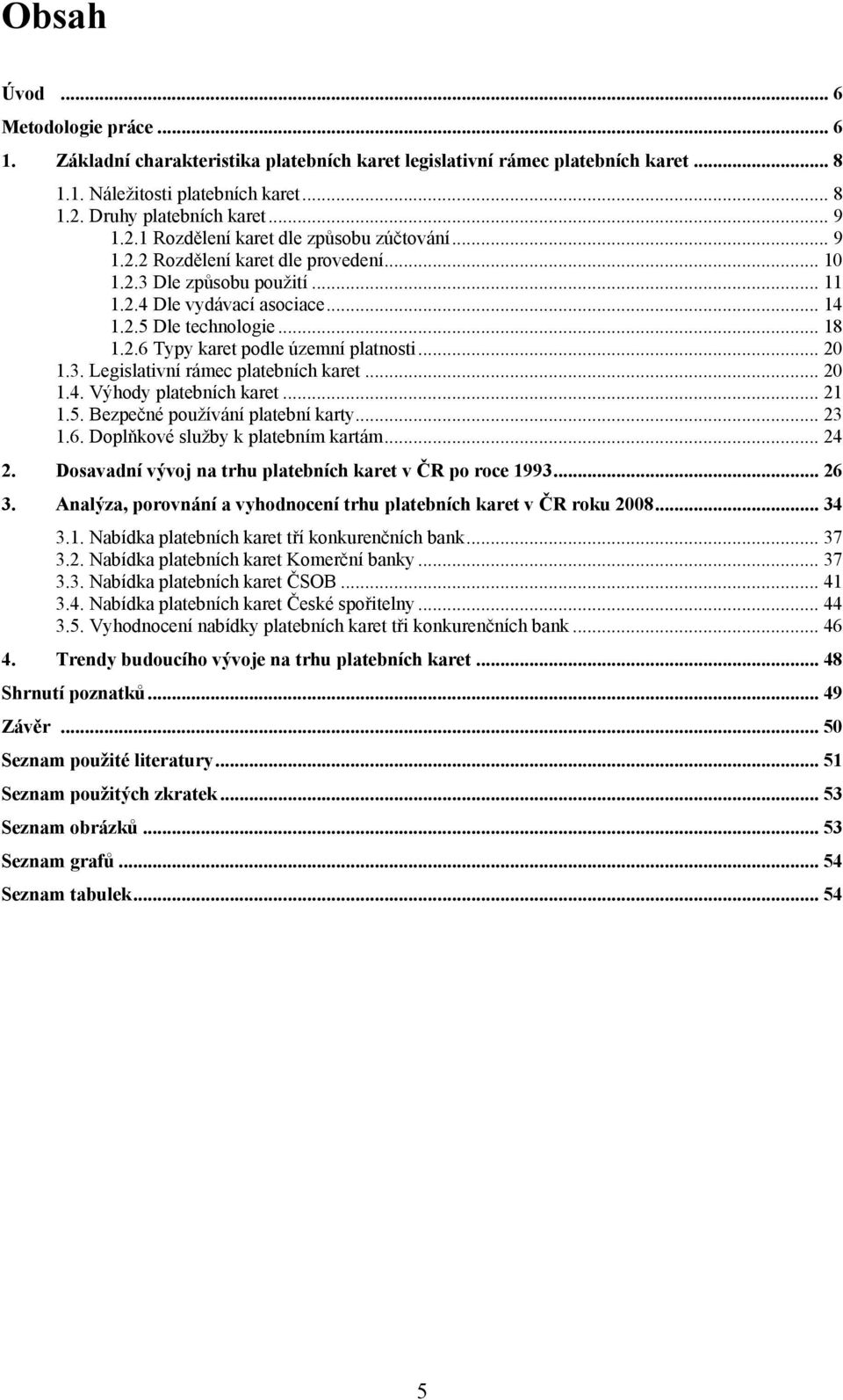 .. 20 1.3. Legislativní rámec platebních karet... 20 1.4. Výhody platebních karet... 21 1.5. Bezpečné pouţívání platební karty... 23 1.6. Doplňkové sluţby k platebním kartám... 24 2.