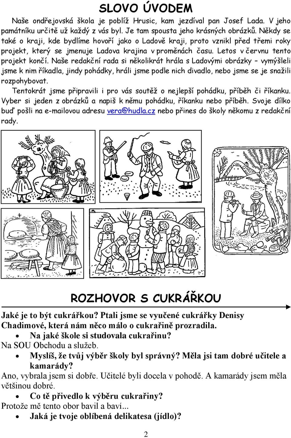 Naše redakční rada si několikrát hrála s Ladovými obrázky vymýšleli jsme k nim říkadla, jindy pohádky, hráli jsme podle nich divadlo, nebo jsme se je snažili rozpohybovat.