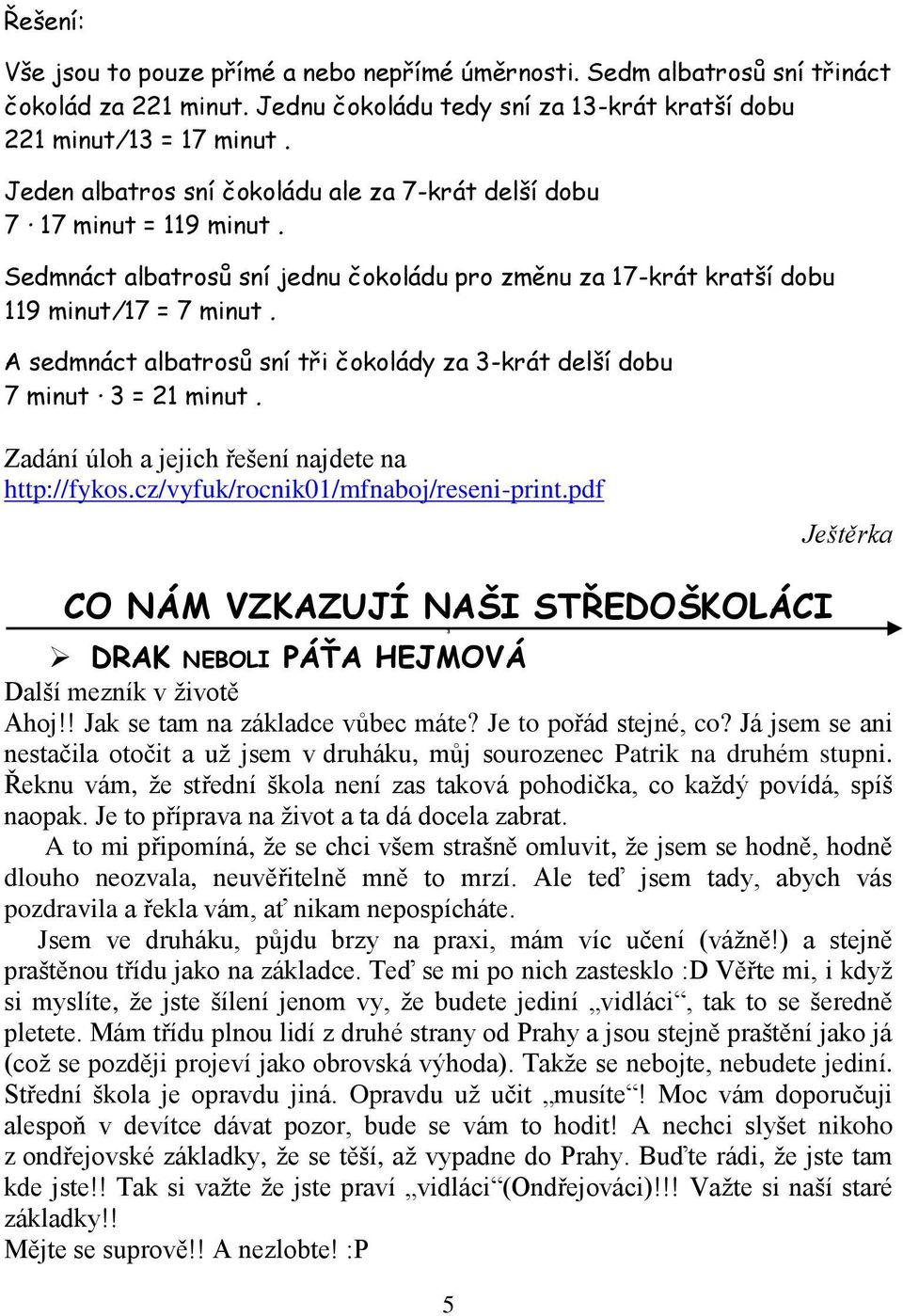 A sedmnáct albatrosů sní tři čokolády za 3-krát delší dobu 7 minut 3 = 21 minut. Zadání úloh a jejich řešení najdete na http://fykos.cz/vyfuk/rocnik01/mfnaboj/reseni-print.