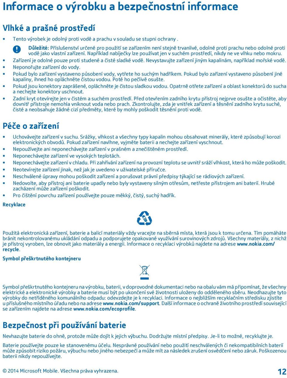 Například nabíječky lze používat jen v suchém prostředí, nikdy ne ve vlhku nebo mokru. Zařízení je odolné pouze proti studené a čisté sladké vodě.