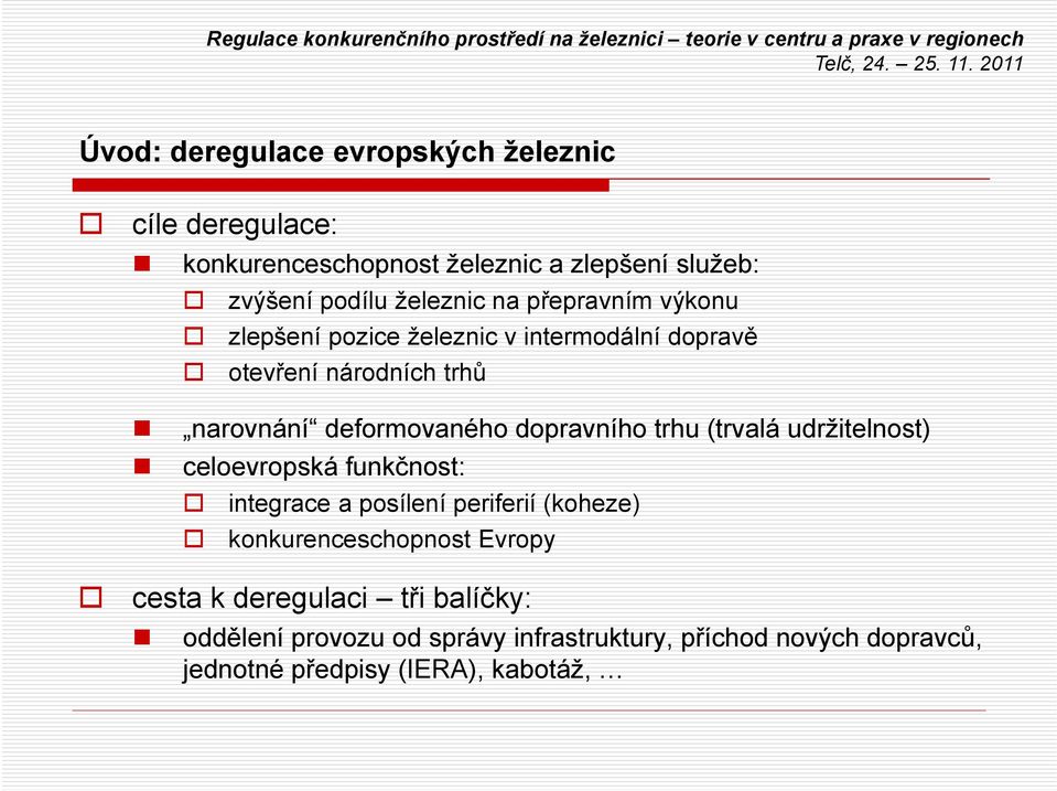 dopravního trhu (trvalá udržitelnost) celoevropská funkčnost: integrace a posílení periferií (koheze) konkurenceschopnost