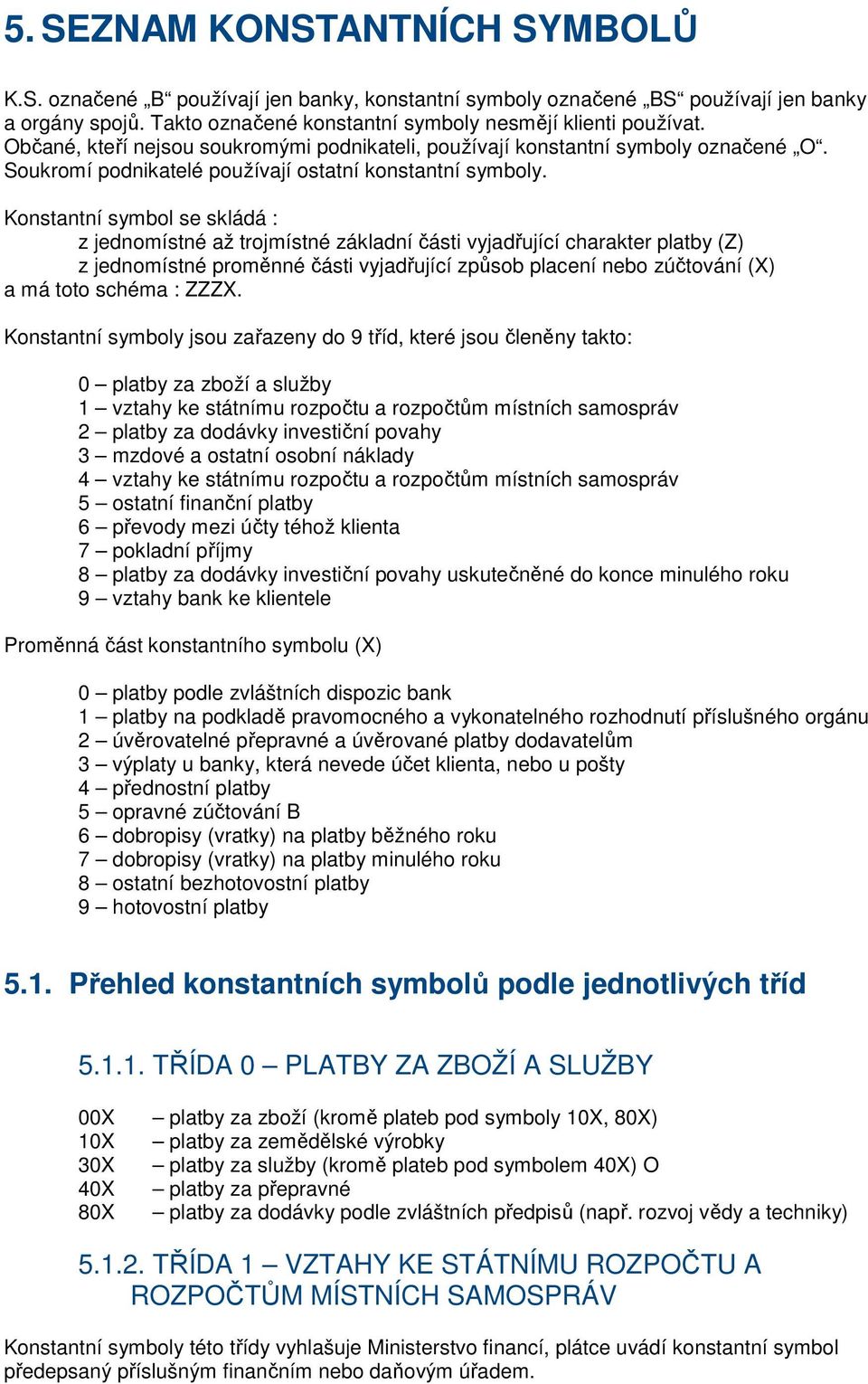 Konstantní symbol se skládá : z jednomístné až trojmístné základní části vyjadřující charakter platby (Z) z jednomístné proměnné části vyjadřující způsob placení nebo zúčtování (X) a má toto schéma :