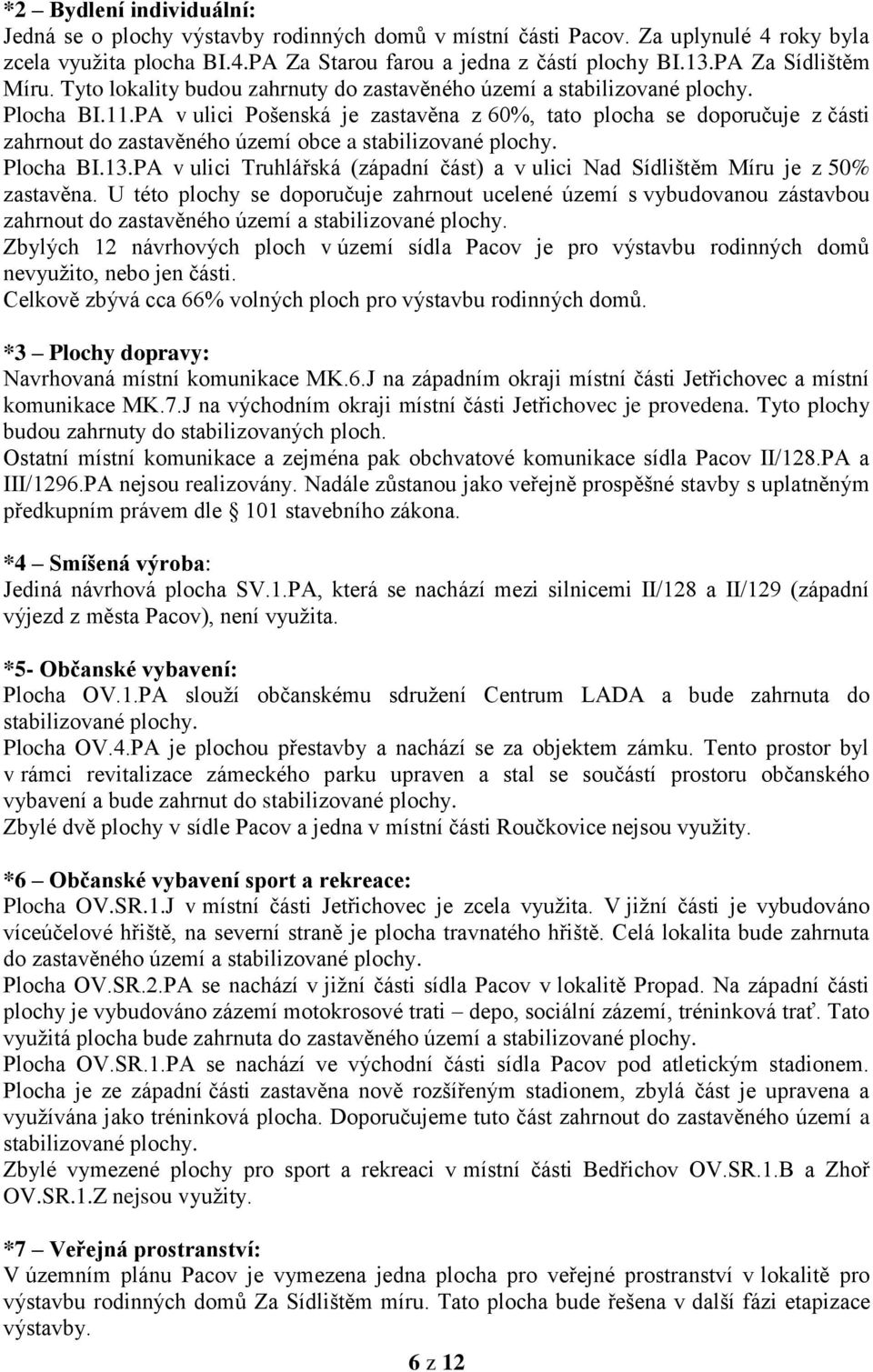 PA v ulici Pošenská je zastavěna z 60%, tato plocha se doporučuje z části zahrnout do zastavěného území obce a stabilizované plochy. Plocha BI.13.