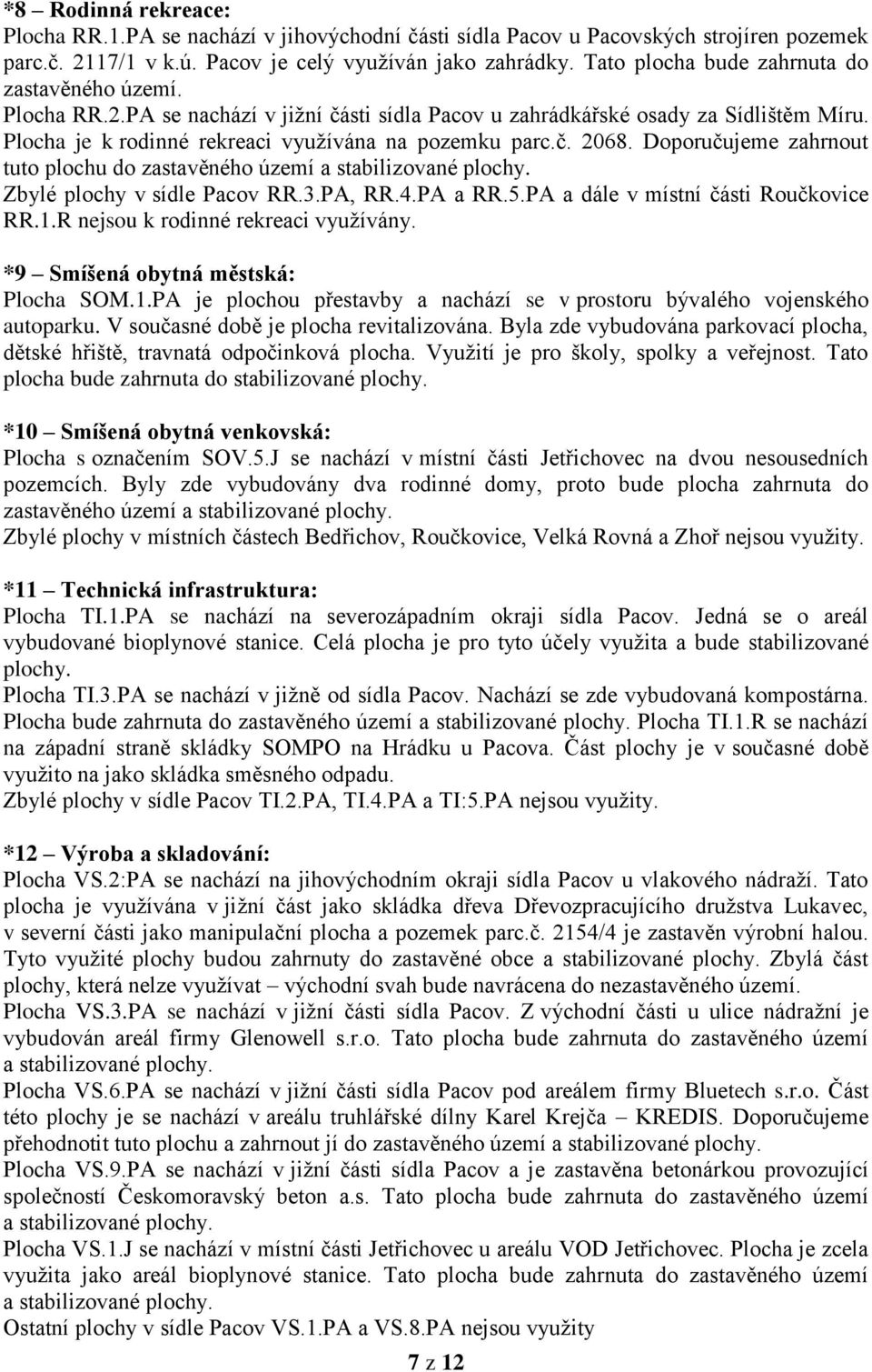 Doporučujeme zahrnout tuto plochu do zastavěného území a stabilizované plochy. Zbylé plochy v sídle Pacov RR.3.PA, RR.4.PA a RR.5.PA a dále v místní části Roučkovice RR.1.