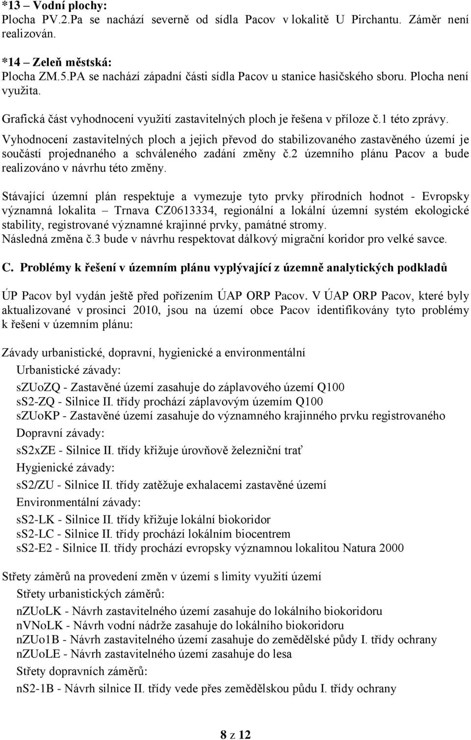 Vyhodnocení zastavitelných ploch a jejich převod do stabilizovaného zastavěného území je součástí projednaného a schváleného zadání změny č.