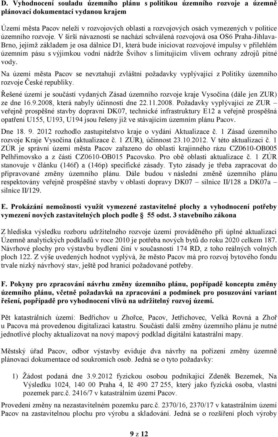 V širší návaznosti se nachází schválená rozvojová osa OS6 Praha-Jihlava- Brno, jejímž základem je osa dálnice D1, která bude iniciovat rozvojové impulsy v přilehlém územním pásu s výjimkou vodní