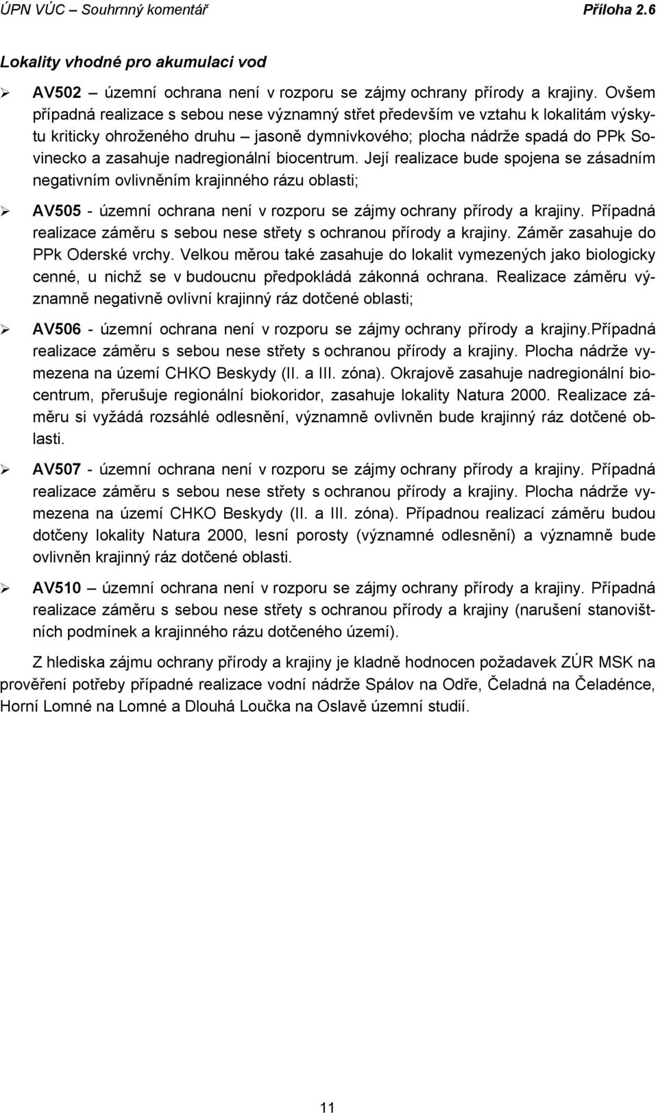 nadregionální biocentrum. Její realizace bude spojena se zásadním negativním ovlivněním krajinného rázu oblasti; AV505 - územní ochrana není v rozporu se zájmy ochrany přírody a krajiny.
