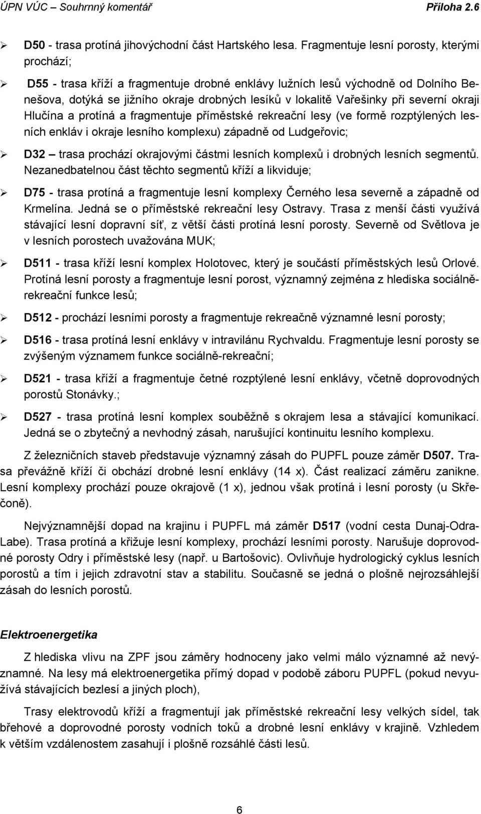 při severní okraji Hlučína a protíná a fragmentuje příměstské rekreační lesy (ve formě rozptýlených lesních enkláv i okraje lesního komplexu) západně od Ludgeřovic; D32 trasa prochází okrajovými