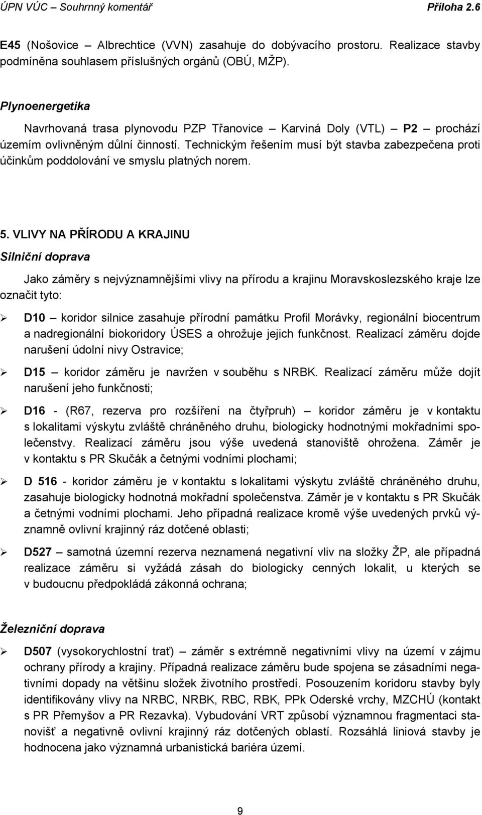 Technickým řešením musí být stavba zabezpečena proti účinkům poddolování ve smyslu platných norem. 5.