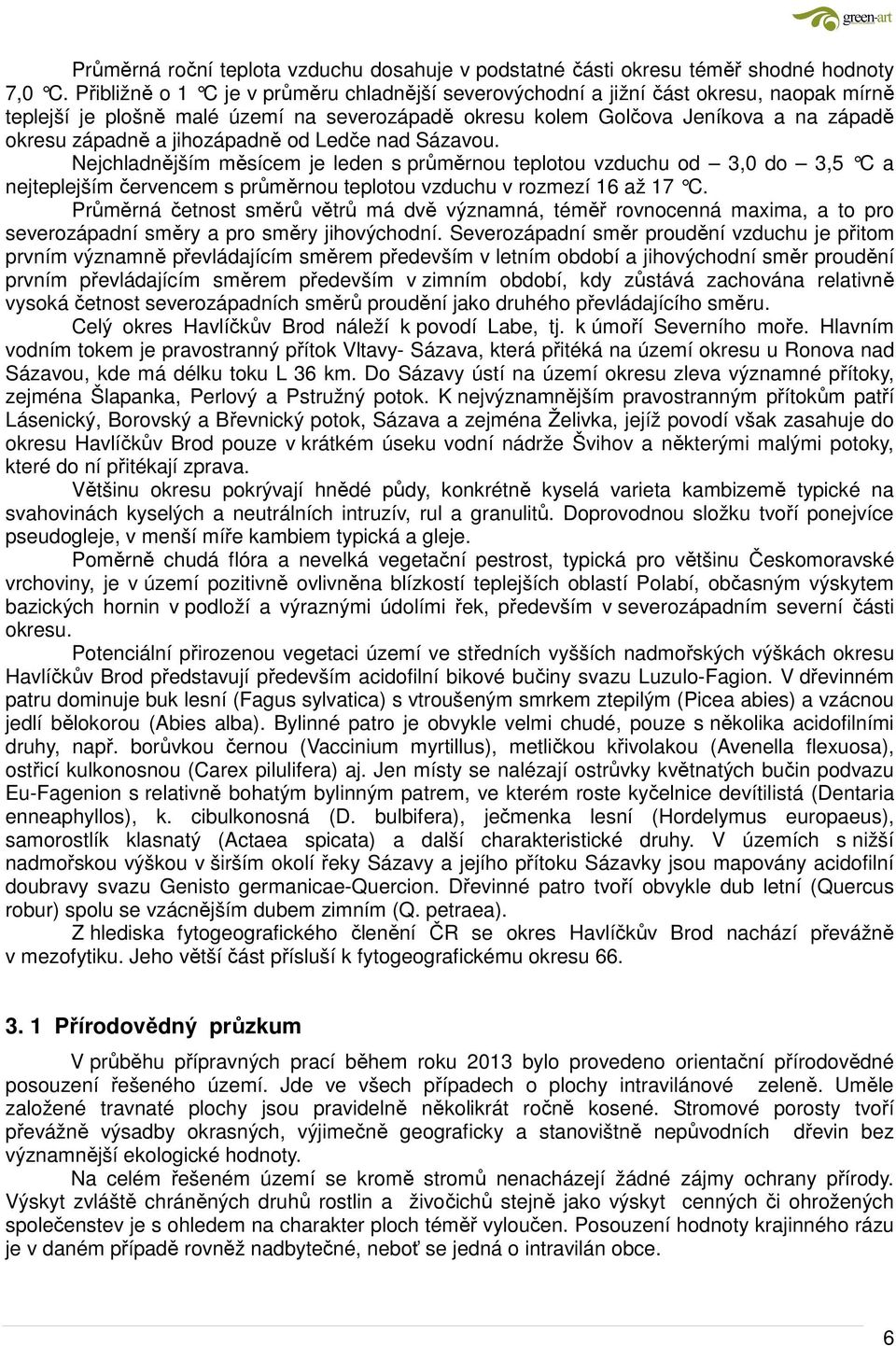 jihozápadně od Ledče nad Sázavou. Nejchladnějším měsícem je leden s průměrnou teplotou vzduchu od 3,0 do 3,5 C a nejteplejším červencem s průměrnou teplotou vzduchu v rozmezí 16 až 17 C.