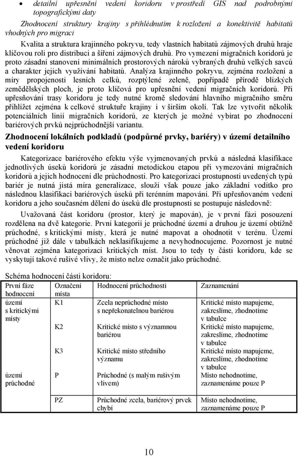 Pro vymezení migračních koridorů je proto zásadní stanovení minimálních prostorových nároků vybraných druhů velkých savců a charakter jejich využívání habitatů.