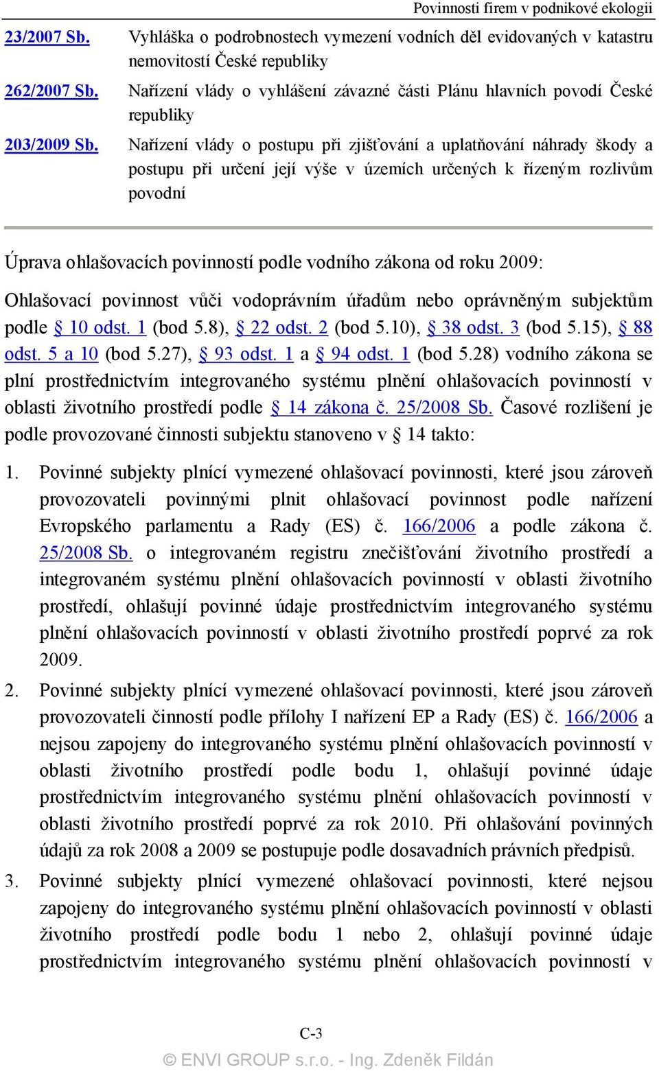 Nařízení vlády o postupu při zjišťování a uplatňování náhrady škody a postupu při určení její výše v územích určených k řízeným rozlivům povodní Úprava ohlašovacích povinností podle vodního zákona od