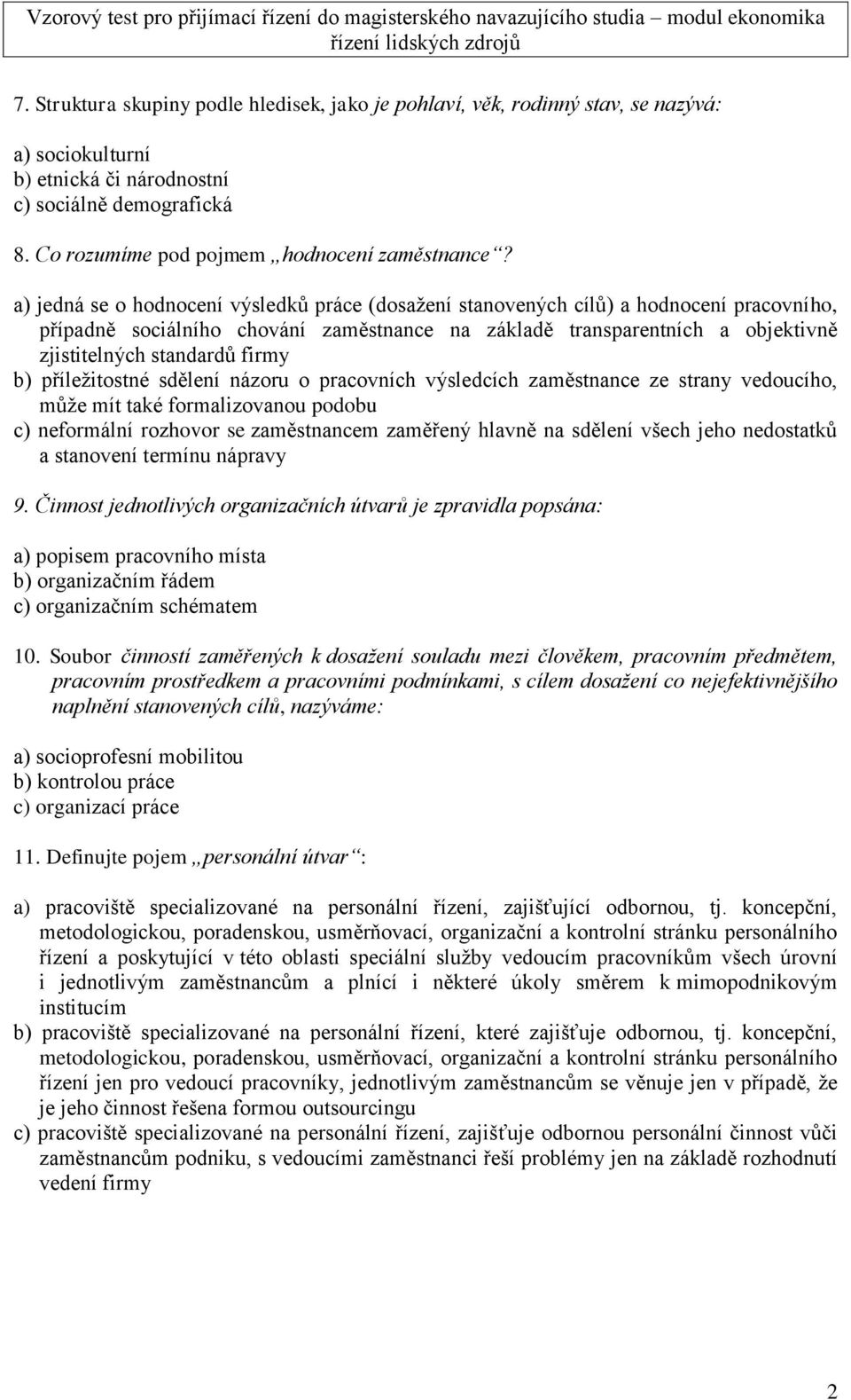 firmy b) příležitostné sdělení názoru o pracovních výsledcích zaměstnance ze strany vedoucího, může mít také formalizovanou podobu c) neformální rozhovor se zaměstnancem zaměřený hlavně na sdělení