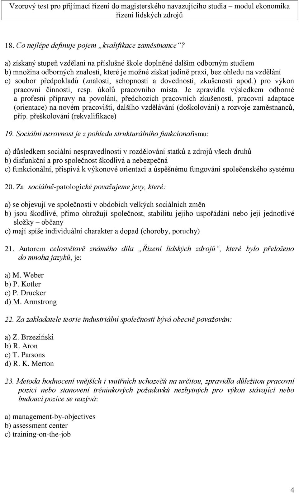 (znalostí, schopností a dovedností, zkušeností apod.) pro výkon pracovní činnosti, resp. úkolů pracovního místa.