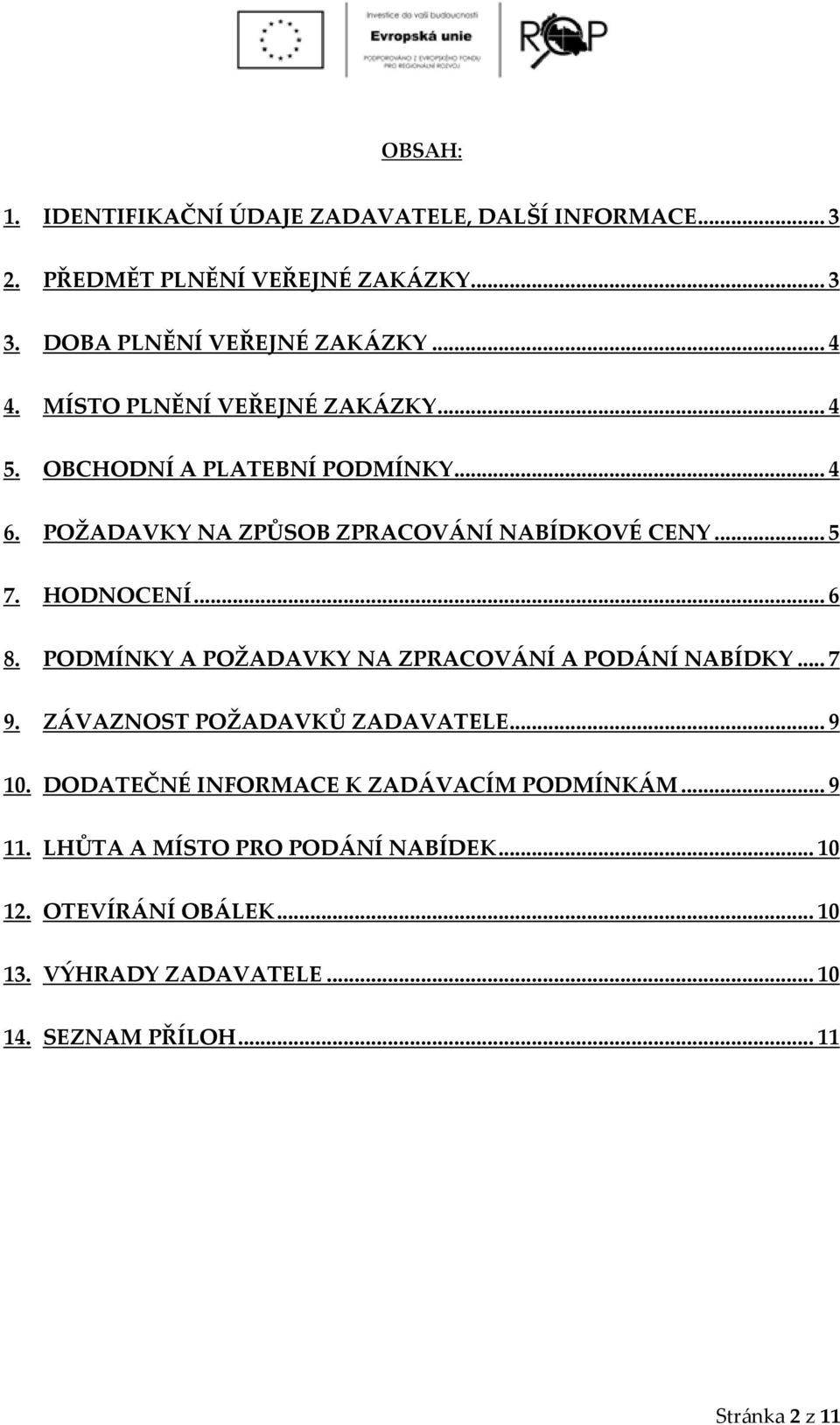 PODMÍNKY A POŽADAVKY NA ZPRACOVÁNÍ A PODÁNÍ NABÍDKY... 7 9. ZÁVAZNOST POŽADAVKŮ ZADAVATELE... 9 10. DODATEČNÉ INFORMACE K ZADÁVACÍM PODMÍNKÁM.