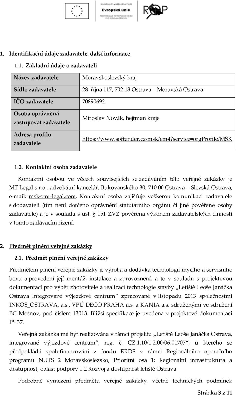 service=orgprofile/msk 1.2. Kontaktní osoba zadavatele Kontaktní osobou ve věcech souvisejících se zadáváním této veřejné zakázky je MT Legal s.r.o., advokátní kancelář, Bukovanského 30, 710 00 Ostrava Slezská Ostrava, e-mail: msk@mt-legal.