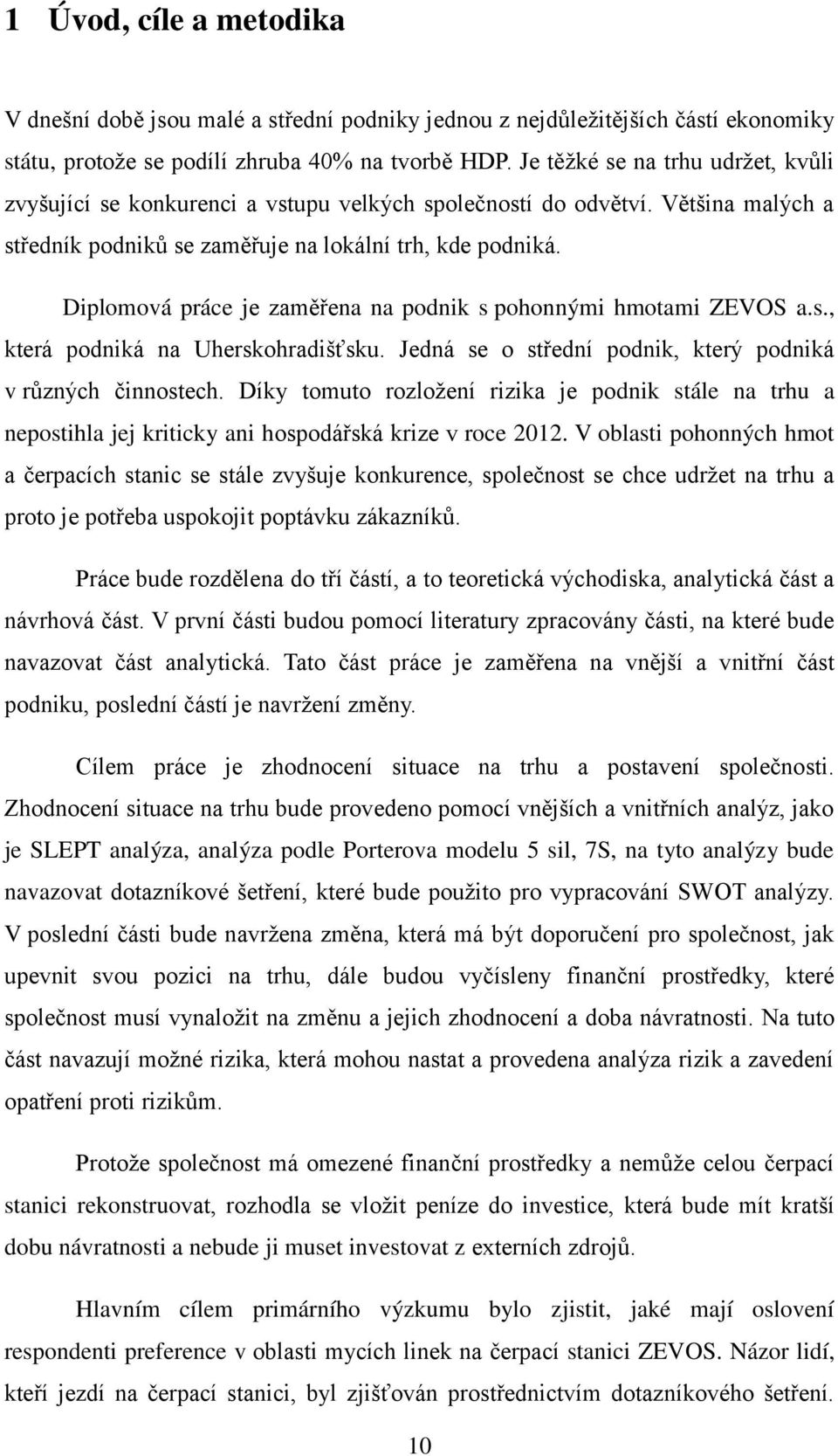 Diplomová práce je zaměřena na podnik s pohonnými hmotami ZEVOS a.s., která podniká na Uherskohradišťsku. Jedná se o střední podnik, který podniká v různých činnostech.