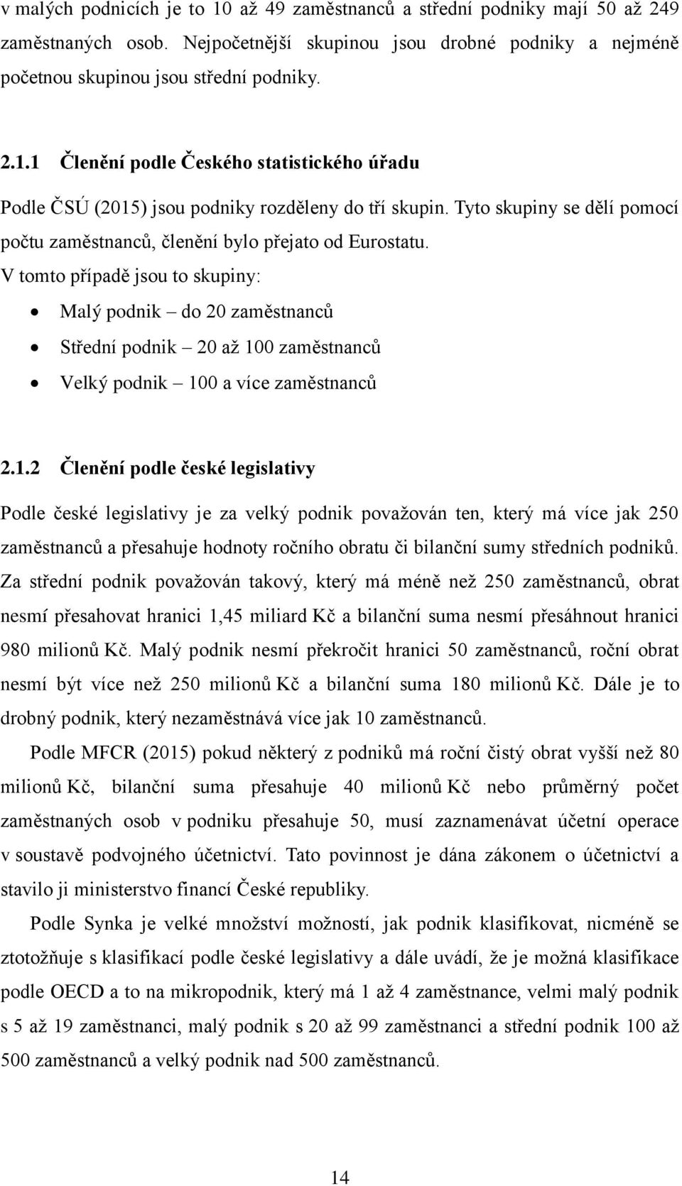 V tomto případě jsou to skupiny: Malý podnik do 20 zaměstnanců Střední podnik 20 aţ 10