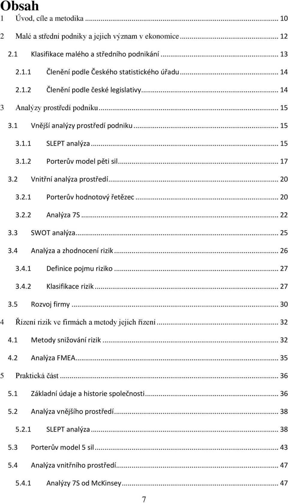 2 Vnitřní analýza prostředí... 20 3.2.1 Porterův hodnotový řetězec... 20 3.2.2 Analýza 7S... 22 3.3 SWOT analýza... 25 3.4 Analýza a zhodnocení rizik... 26 3.4.1 Definice pojmu riziko... 27 3.4.2 Klasifikace rizik.