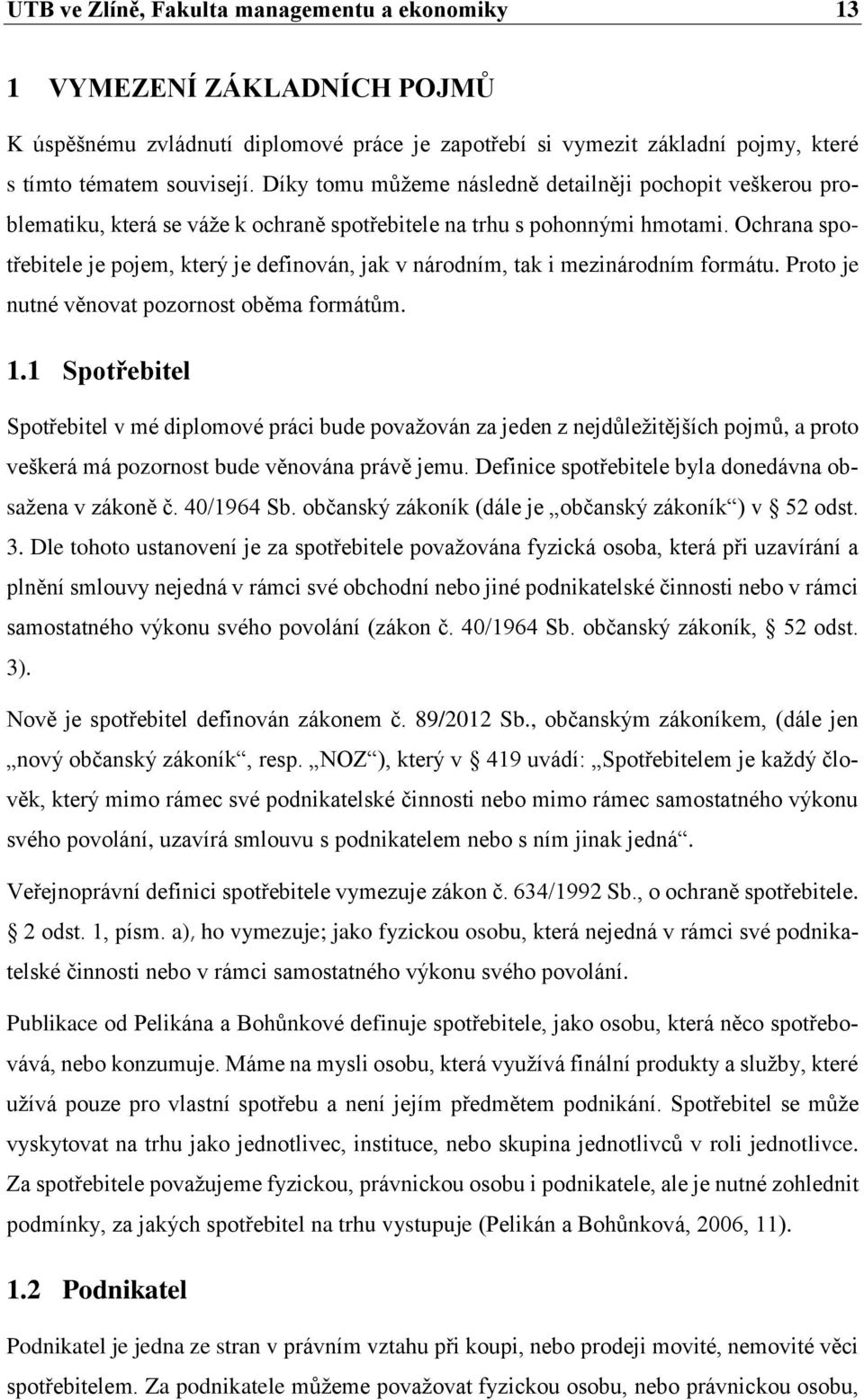 Ochrana spotřebitele je pojem, který je definován, jak v národním, tak i mezinárodním formátu. Proto je nutné věnovat pozornost oběma formátům. 1.