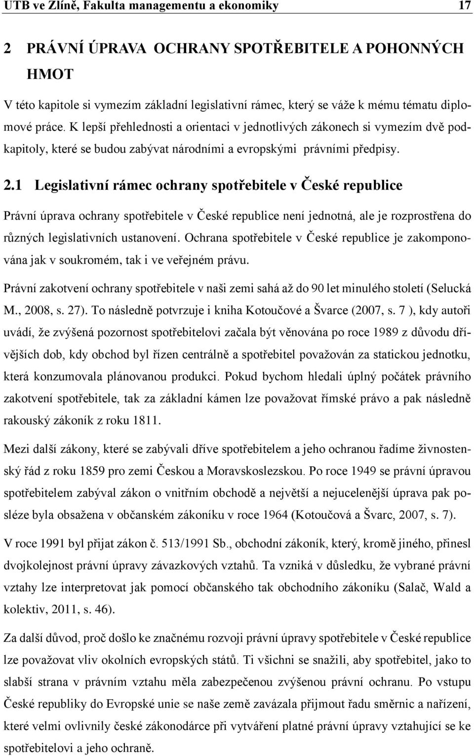 1 Legislativní rámec ochrany spotřebitele v České republice Právní úprava ochrany spotřebitele v České republice není jednotná, ale je rozprostřena do různých legislativních ustanovení.