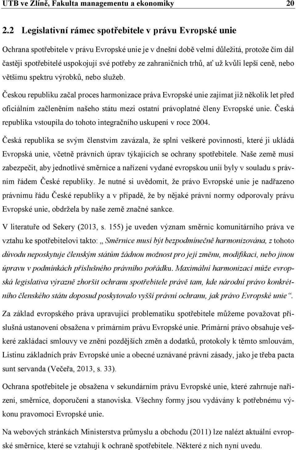 zahraničních trhů, ať už kvůli lepší ceně, nebo většímu spektru výrobků, nebo služeb.