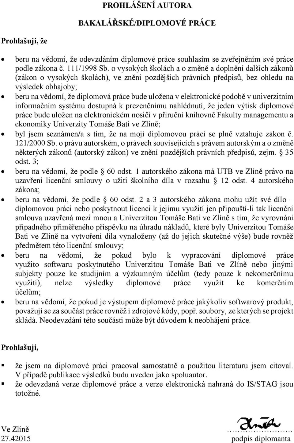 uložena v elektronické podobě v univerzitním informačním systému dostupná k prezenčnímu nahlédnutí, že jeden výtisk diplomové práce bude uložen na elektronickém nosiči v příruční knihovně Fakulty