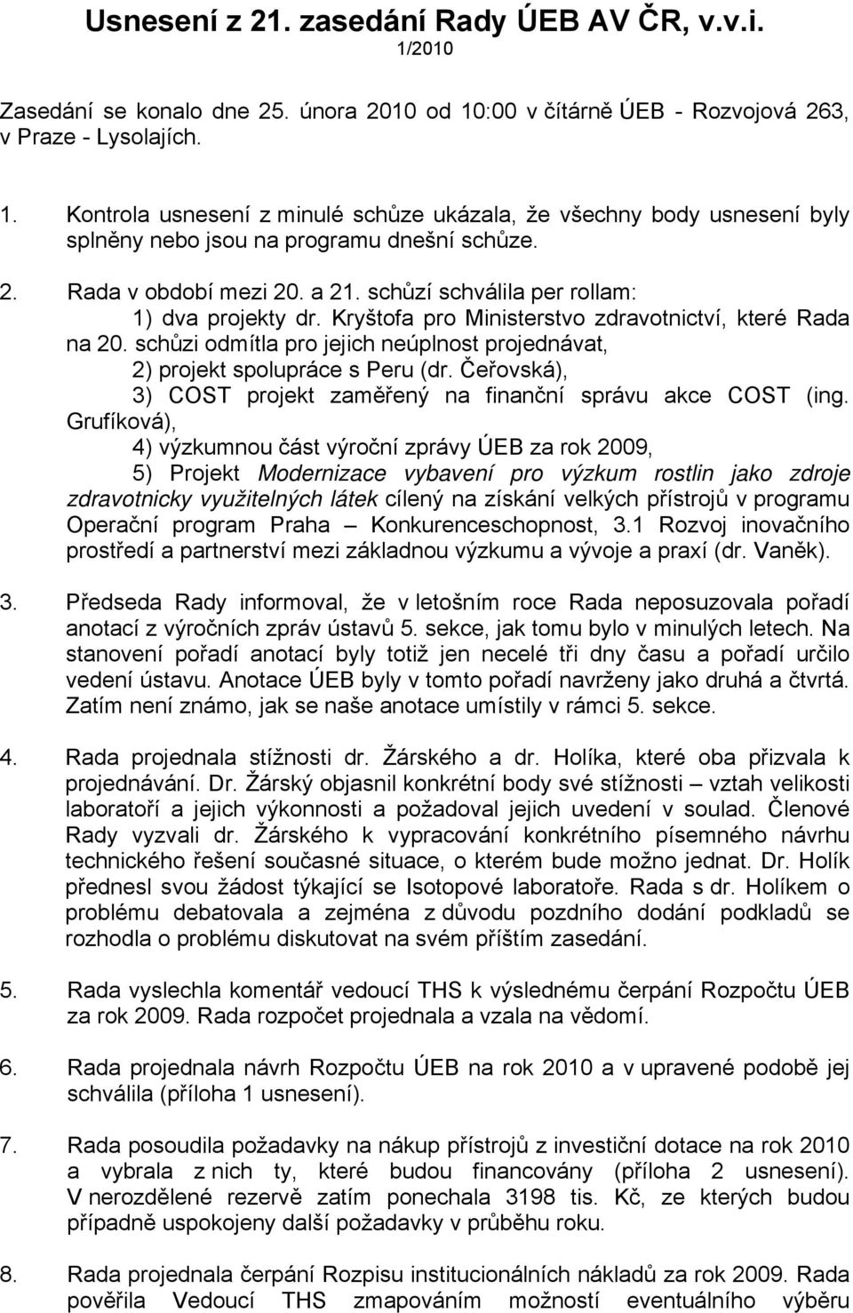 schůzi odmítla pro jejich neúplnost projednávat, 2) projekt spolupráce s Peru (dr. Čeřovská), 3) COST projekt zaměřený na finanční správu akce COST (ing.