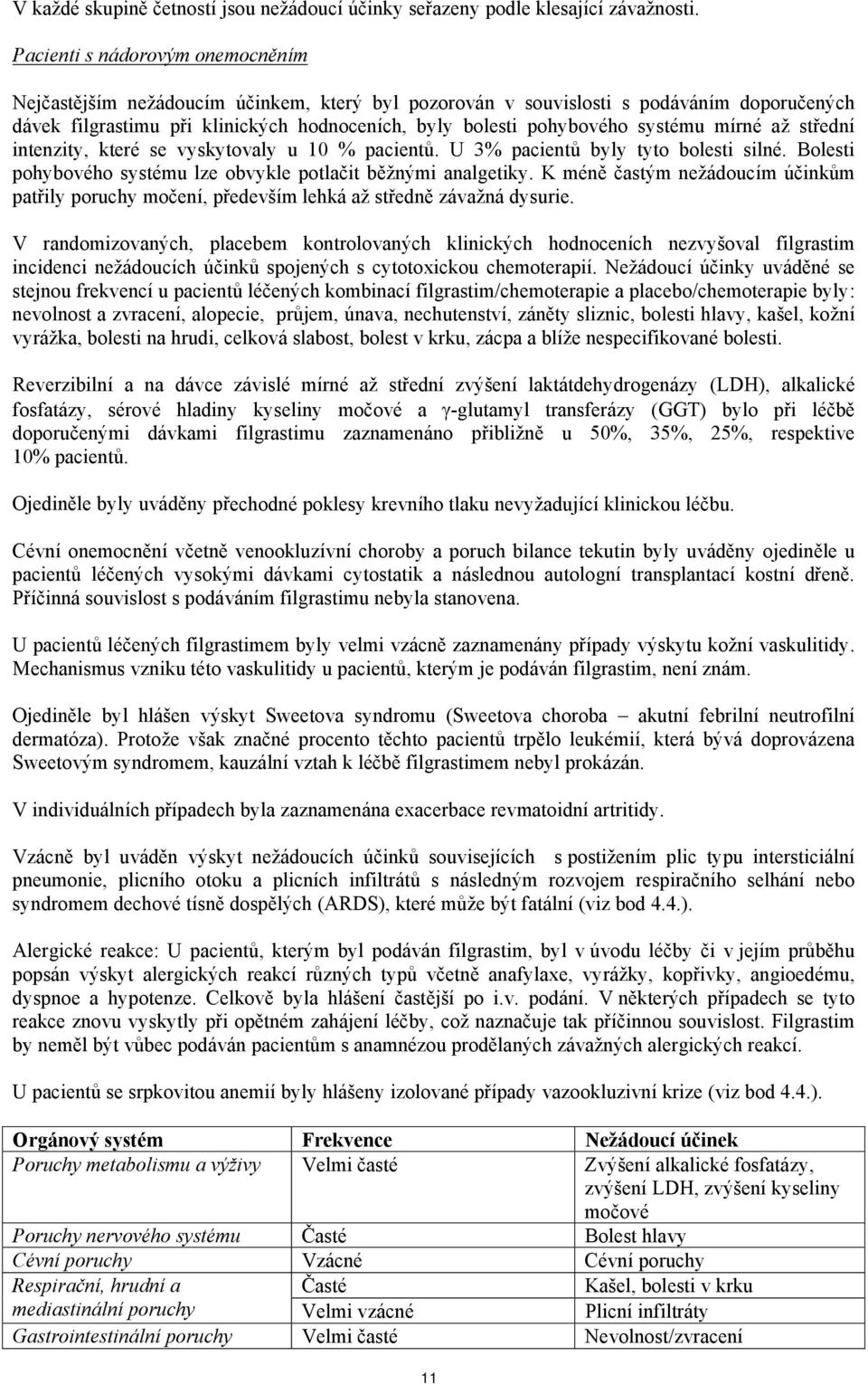 systému mírné až střední intenzity, které se vyskytovaly u 10 % pacientů. U 3% pacientů byly tyto bolesti silné. Bolesti pohybového systému lze obvykle potlačit běžnými analgetiky.