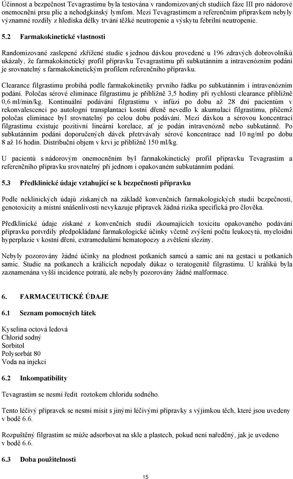 2 Farmakokinetické vlastnosti Randomizované zaslepené zkřížené studie s jednou dávkou provedené u 196 zdravých dobrovolníků ukázaly, že farmakokinetický profil přípravku Tevagrastimu při subkutánním