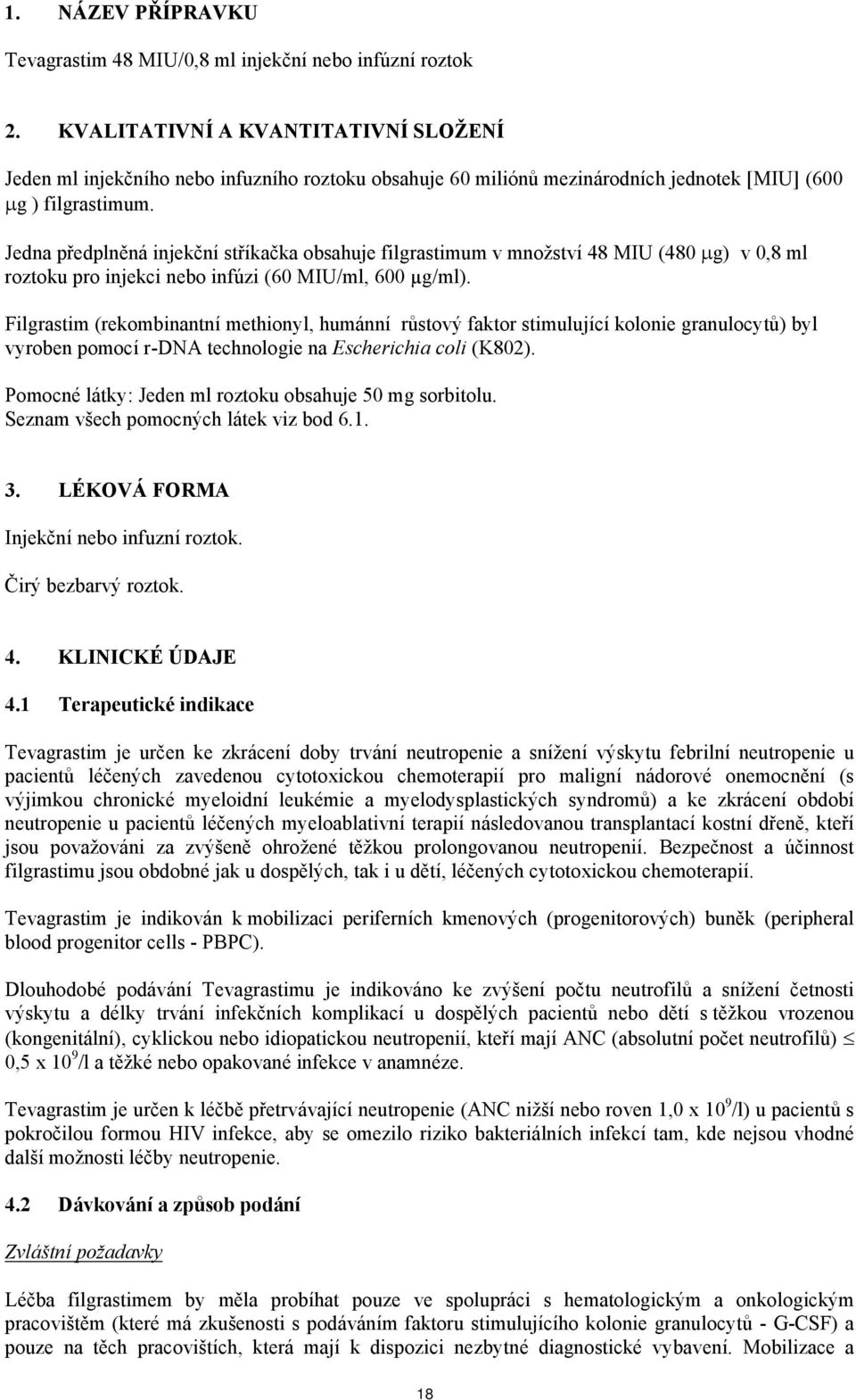 Jedna předplněná injekční stříkačka obsahuje filgrastimum v množství 48 MIU (480 μg) v 0,8 ml roztoku pro injekci nebo infúzi (60 MIU/ml, 600 µg/ml).