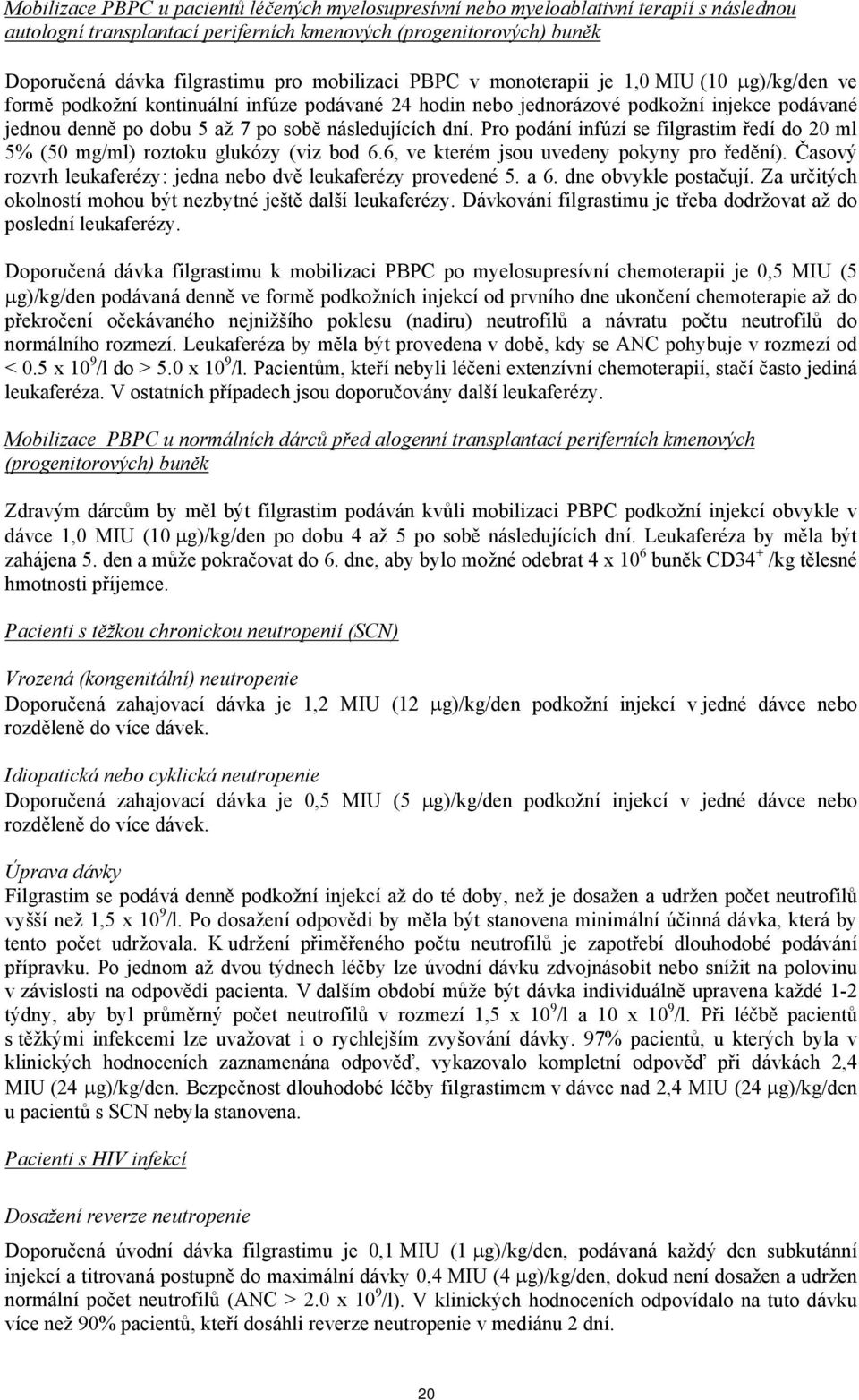 následujících dní. Pro podání infúzí se filgrastim ředí do 20 ml 5% (50 mg/ml) roztoku glukózy (viz bod 6.6, ve kterém jsou uvedeny pokyny pro ředění).