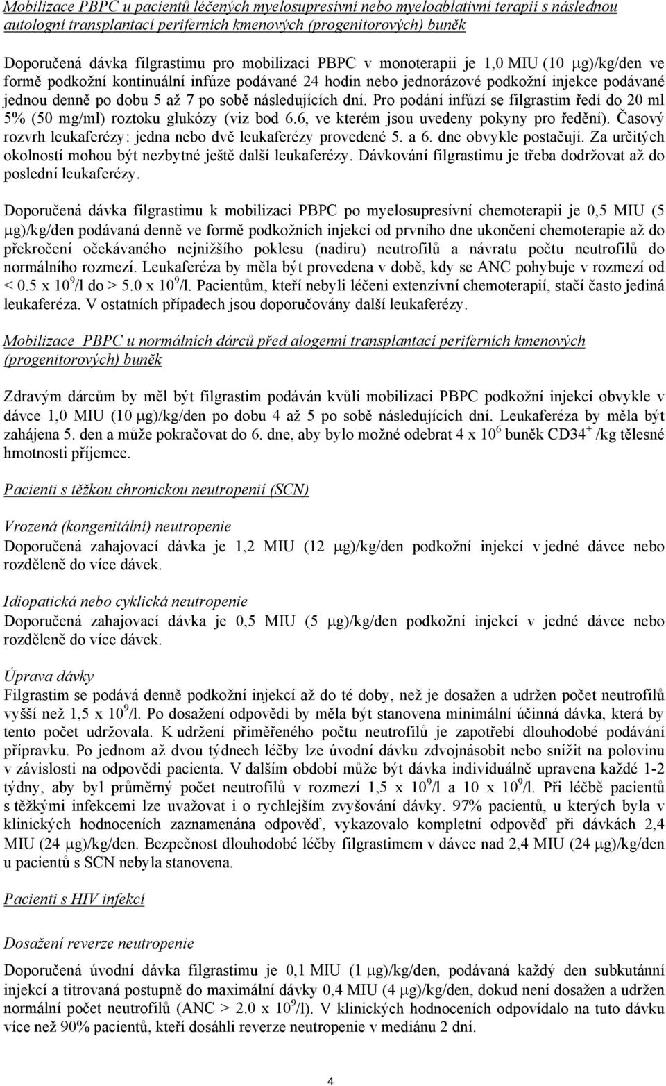 následujících dní. Pro podání infúzí se filgrastim ředí do 20 ml 5% (50 mg/ml) roztoku glukózy (viz bod 6.6, ve kterém jsou uvedeny pokyny pro ředění).