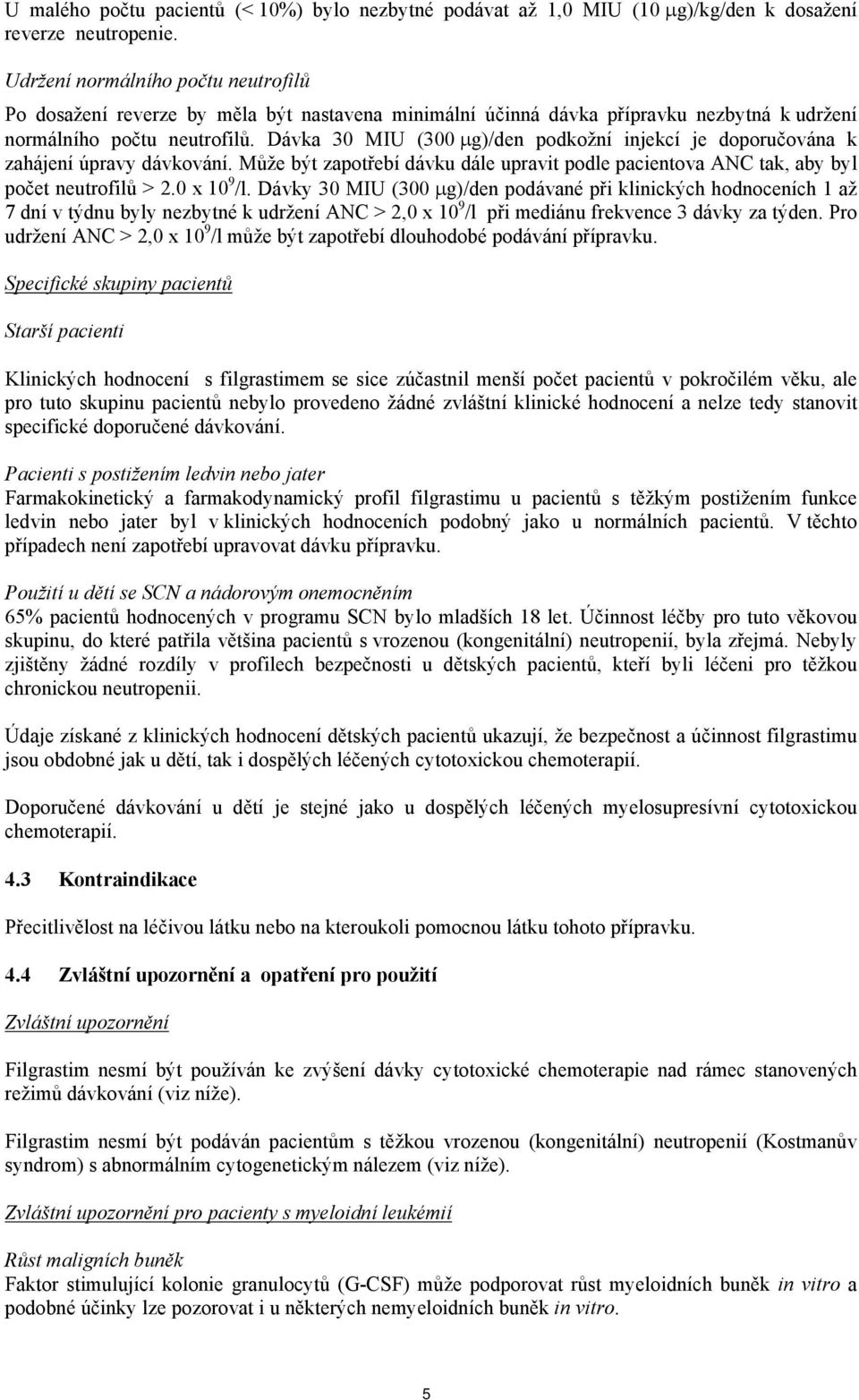 Dávka 30 MIU (300 μg)/den podkožní injekcí je doporučována k zahájení úpravy dávkování. Může být zapotřebí dávku dále upravit podle pacientova ANC tak, aby byl počet neutrofilů > 2.0 x 10 9 /l.