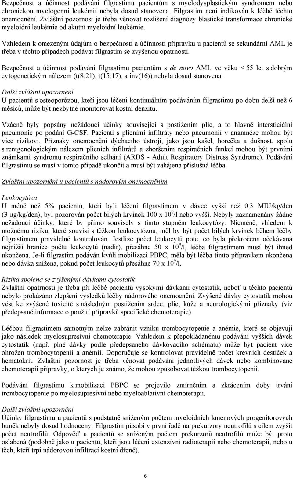 Vzhledem k omezeným údajům o bezpečnosti a účinnosti přípravku u pacientů se sekundární AML je třeba v těchto případech podávat filgrastim se zvýšenou opatrností.