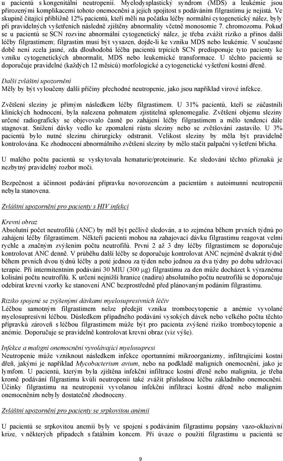 Pokud se u pacientů se SCN rozvine abnormální cytogenetický nález, je třeba zvážit riziko a přínos další léčby filgrastimem; filgrastim musí být vysazen, dojde-li ke vzniku MDS nebo leukémie.