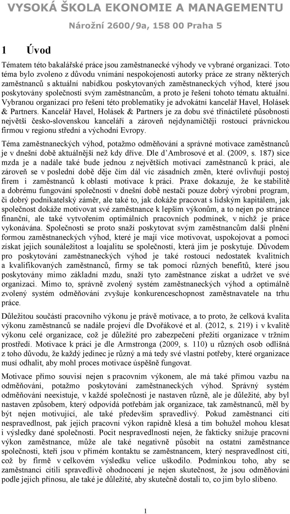 zaměstnancům, a proto je řešení tohoto tématu aktuální. Vybranou organizací pro řešení této problematiky je advokátní kancelář Havel, Holásek & Partners.